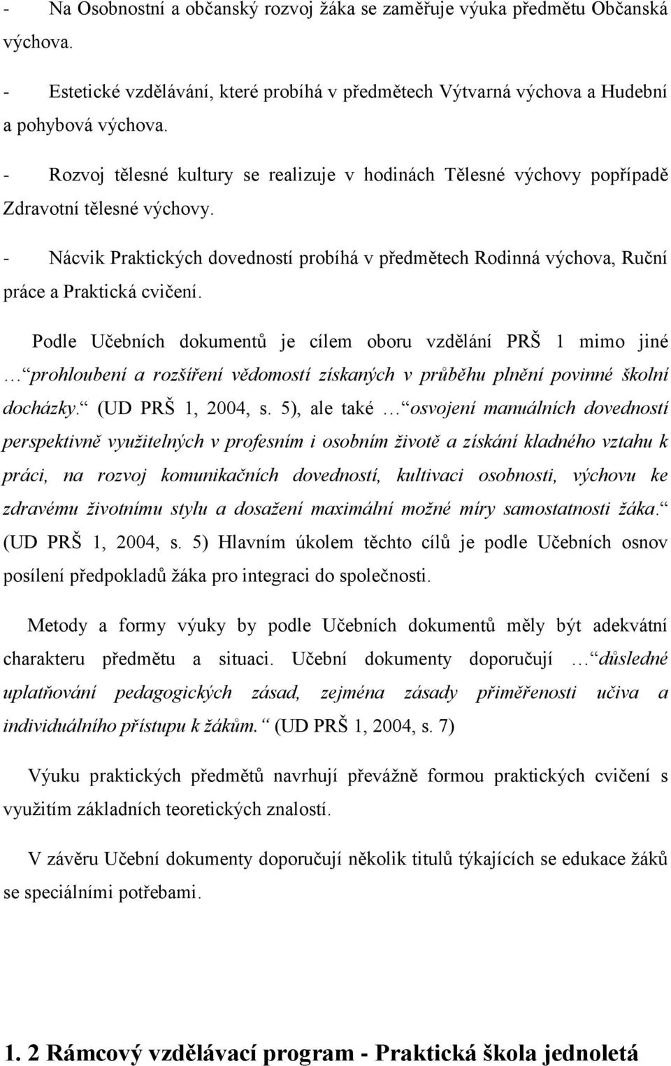 - Nácvik Praktických dovedností probíhá v předmětech Rodinná výchova, Ruční práce a Praktická cvičení.