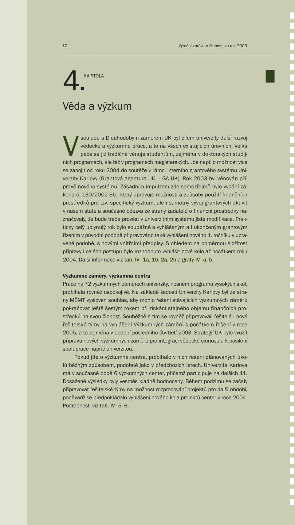 o možnost více se zapojit od roku 2004 do soutěže v rámci interního grantového systému Univerzity Karlovy (Grantová agentura UK GA UK). Rok 2003 byl věnován přípravě nového systému.