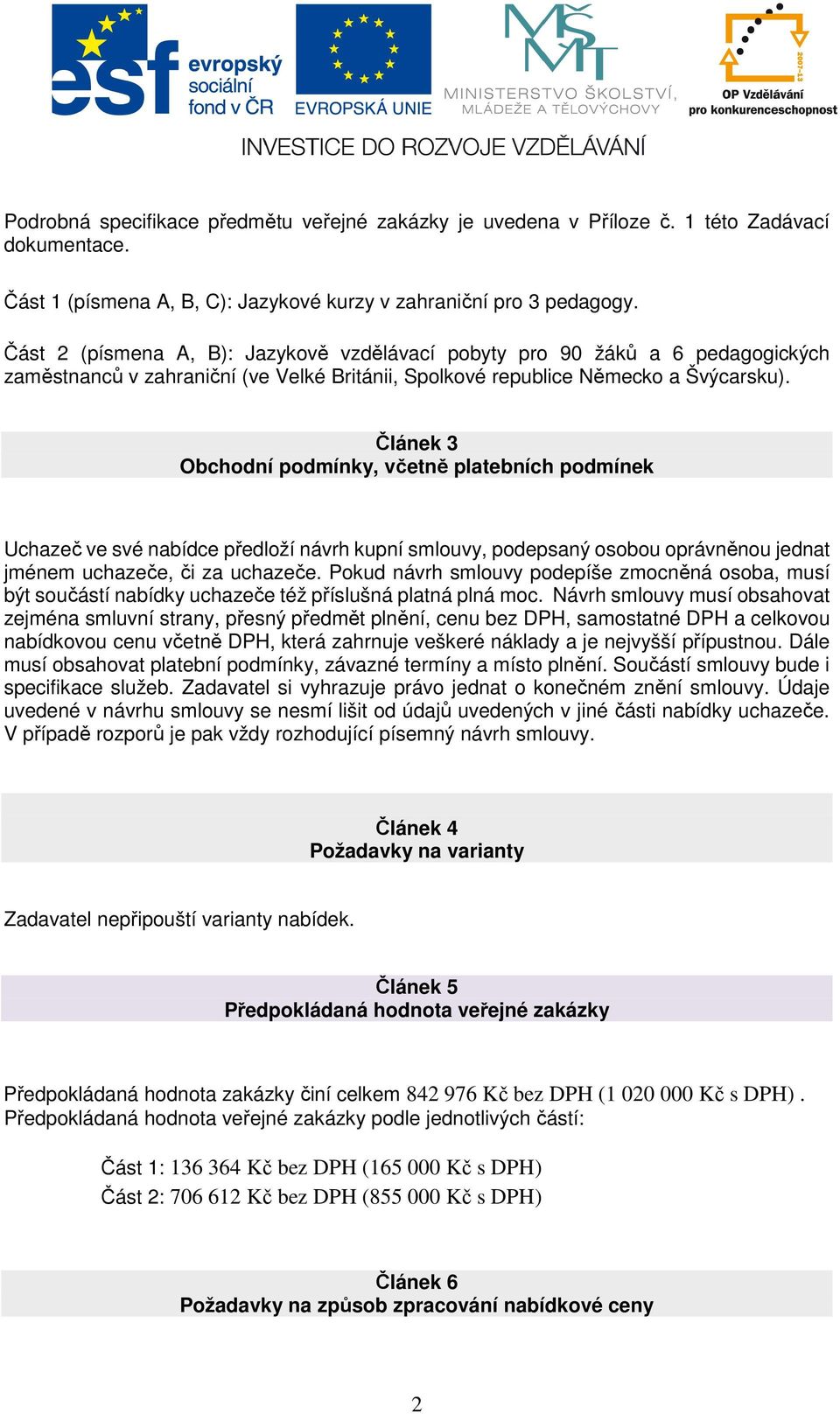 Článek 3 Obchodní podmínky, včetně platebních podmínek Uchazeč ve své nabídce předloží návrh kupní smlouvy, podepsaný osobou oprávněnou jednat jménem uchazeče, či za uchazeče.