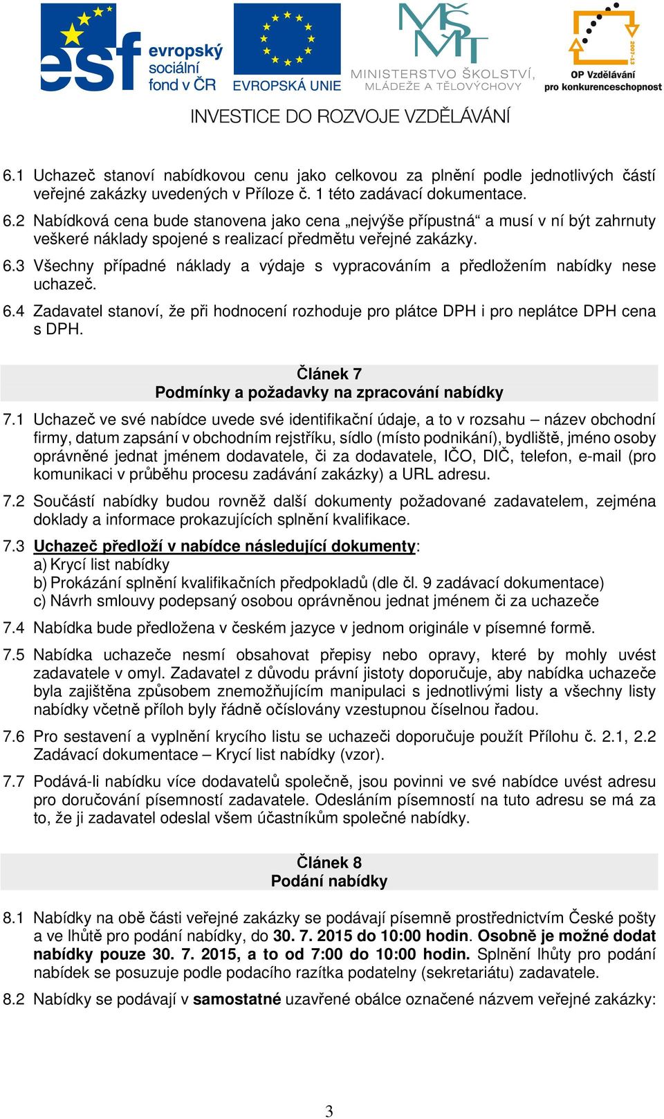 3 Všechny případné náklady a výdaje s vypracováním a předložením nabídky nese uchazeč. 6.4 Zadavatel stanoví, že při hodnocení rozhoduje pro plátce DPH i pro neplátce DPH cena s DPH.