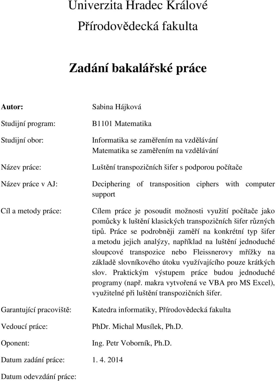 transposition ciphers with computer support Cílem práce je posoudit možnosti využití počítače jako pomůcky k luštění klasických transpozičních šifer různých tipů.