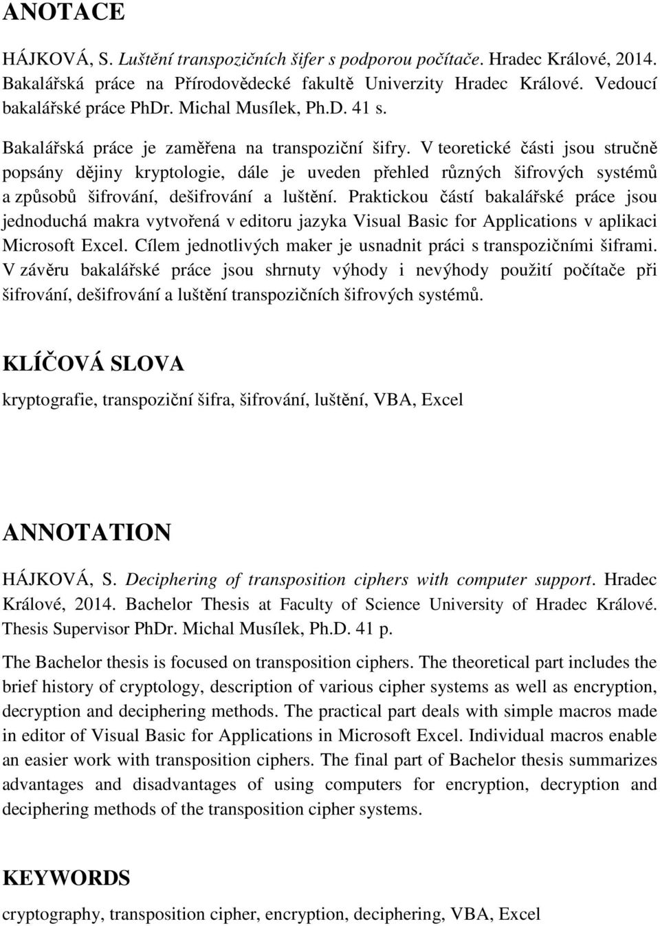 V teoretické části jsou stručně popsány dějiny kryptologie, dále je uveden přehled různých šifrových systémů a způsobů šifrování, dešifrování a luštění.