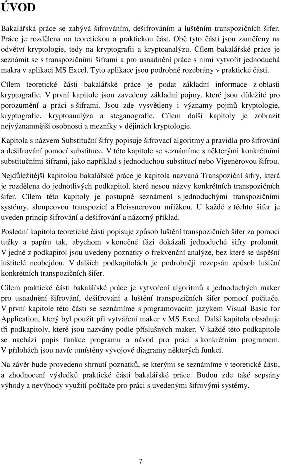 Cílem bakalářské práce je seznámit se s transpozičními šiframi a pro usnadnění práce s nimi vytvořit jednoduchá makra v aplikaci MS Excel. Tyto aplikace jsou podrobně rozebrány v praktické části.