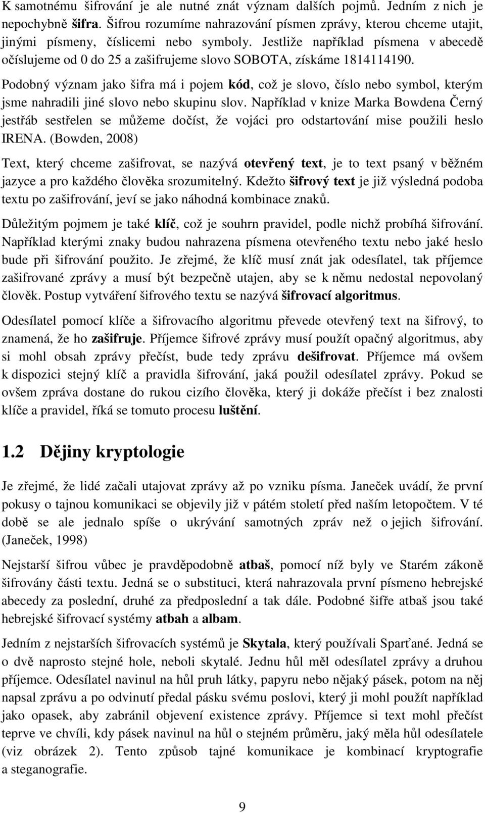 Jestliže například písmena v abecedě očíslujeme od 0 do 25 a zašifrujeme slovo SOBOTA, získáme 1814114190.