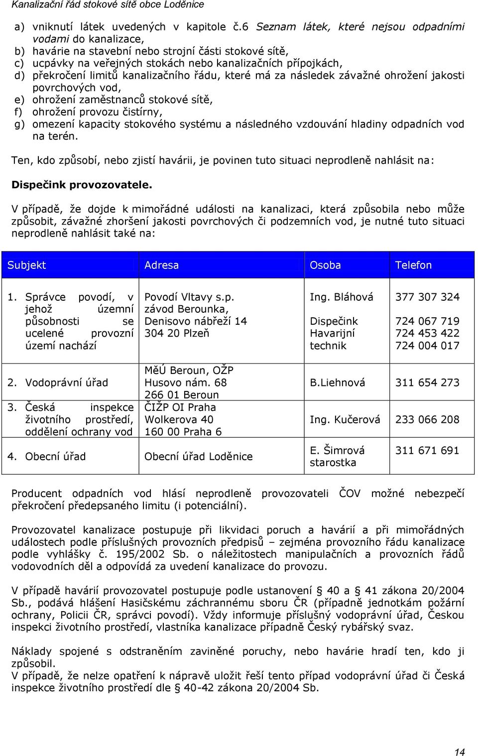 limitů kanalizačního řádu, které má za následek závažné ohrožení jakosti povrchových vod, e) ohrožení zaměstnanců stokové sítě, f) ohrožení provozu čistírny, g) omezení kapacity stokového systému a