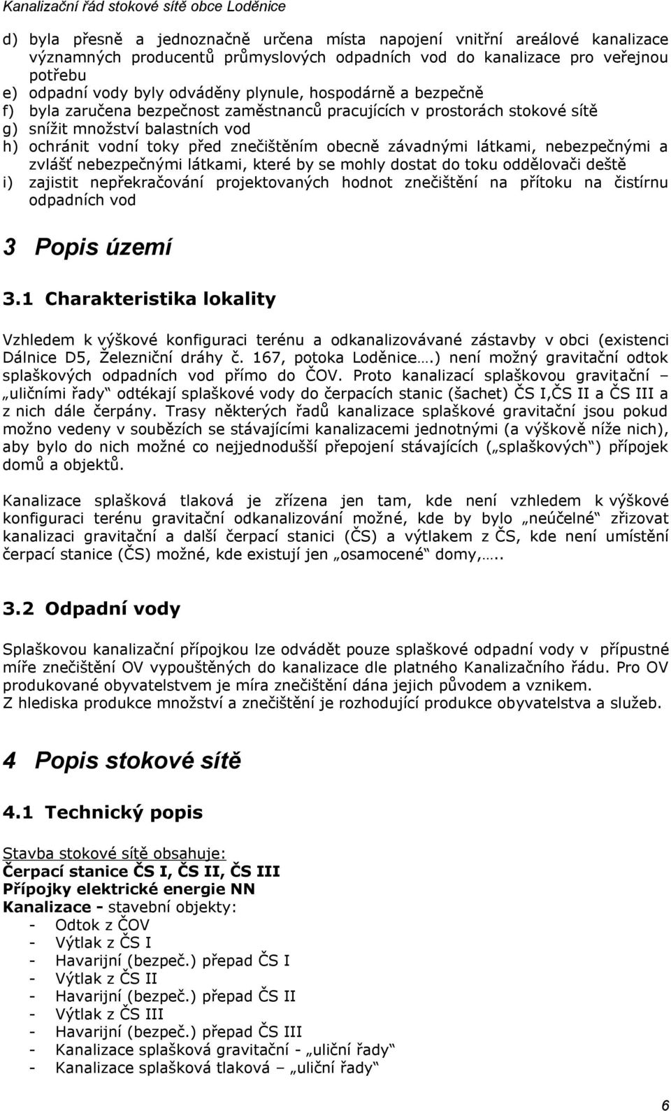 látkami, nebezpečnými a zvlášť nebezpečnými látkami, které by se mohly dostat do toku oddělovači deště i) zajistit nepřekračování projektovaných hodnot znečištění na přítoku na čistírnu odpadních vod