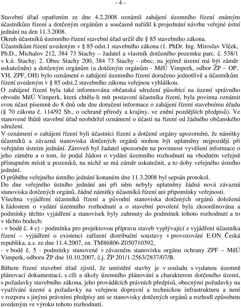 . Ing. Miroslav Vlček, Ph.D., Michalov 212, 384 73 Stachy žadatel a vlastník dotčeného pozemku parc. č. 538/1 v k.ú. Stachy; 2.