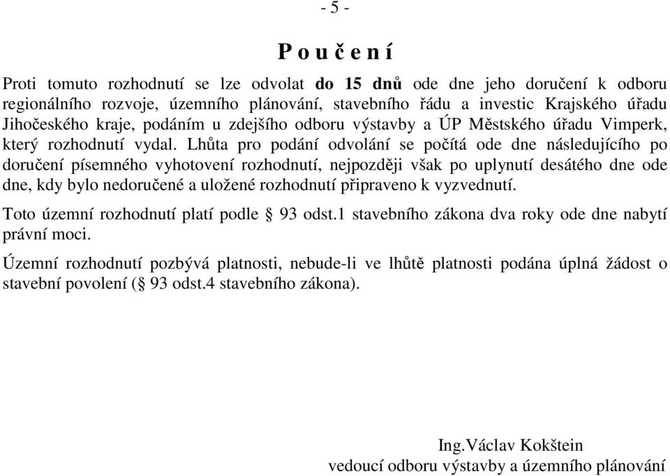 Lhůta pro podání odvolání se počítá ode dne následujícího po doručení písemného vyhotovení rozhodnutí, nejpozději však po uplynutí desátého dne ode dne, kdy bylo nedoručené a uložené rozhodnutí