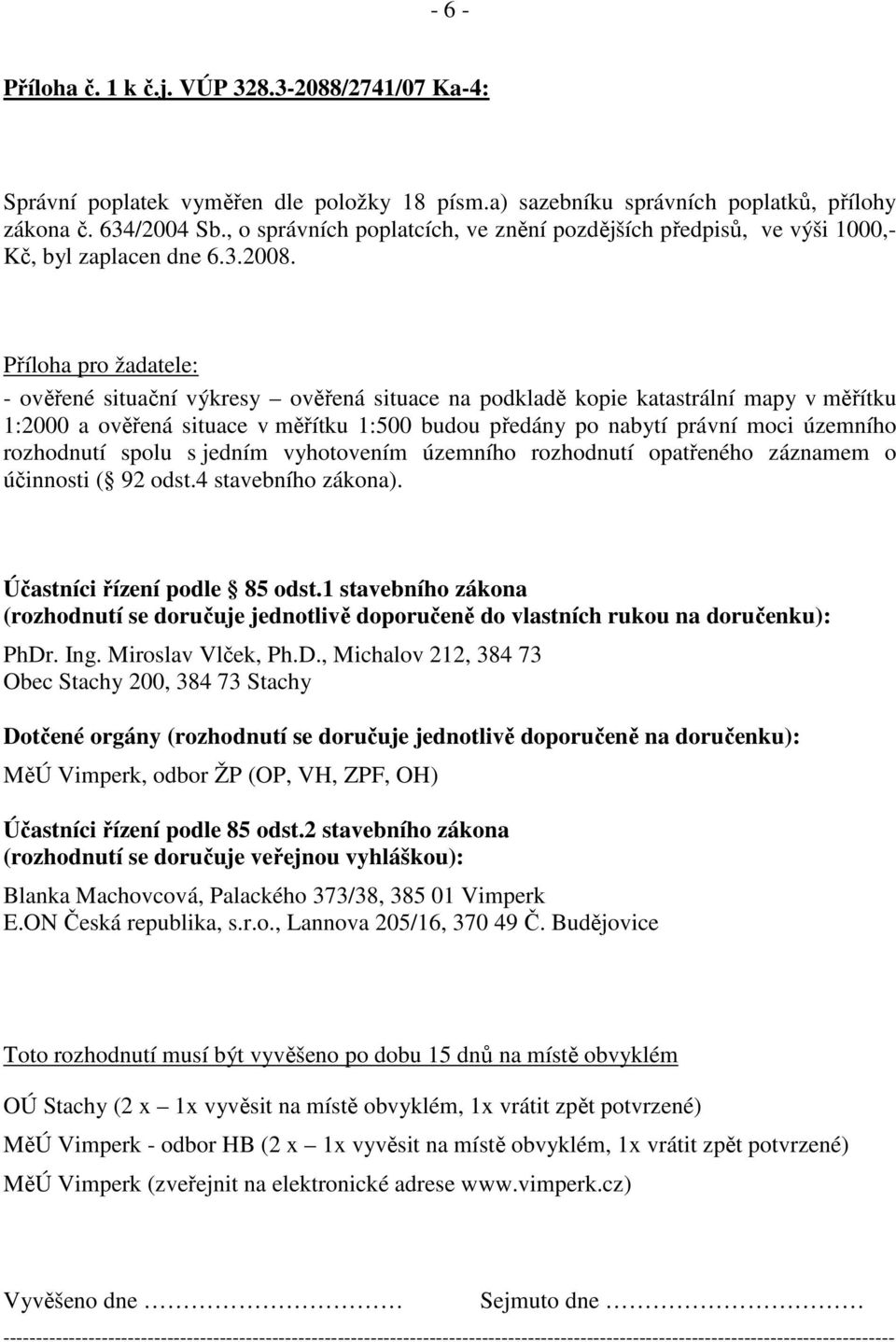 Příloha pro žadatele: - ověřené situační výkresy ověřená situace na podkladě kopie katastrální mapy v měřítku 1:2000 a ověřená situace v měřítku 1:500 budou předány po nabytí právní moci územního