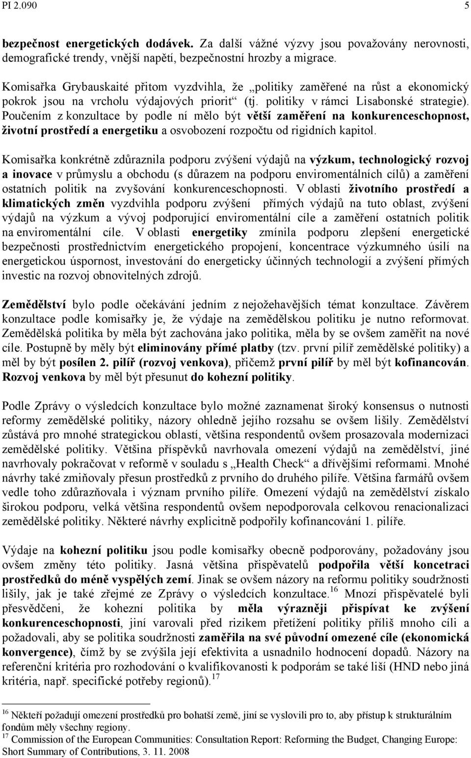 Poučením z konzultace by podle ní mělo být větší zaměření na konkurenceschopnost, životní prostředí a energetiku a osvobození rozpočtu od rigidních kapitol.