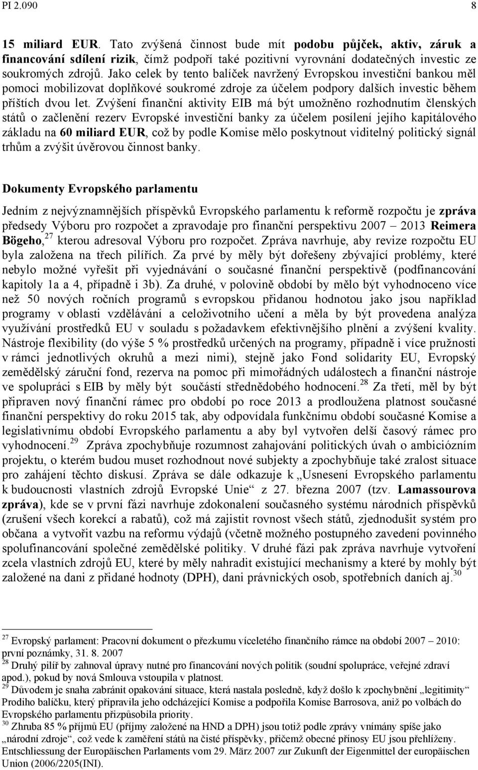 Zvýšení finanční aktivity EIB má být umožněno rozhodnutím členských států o začlenění rezerv Evropské investiční banky za účelem posílení jejího kapitálového základu na 60 miliard EUR, což by podle