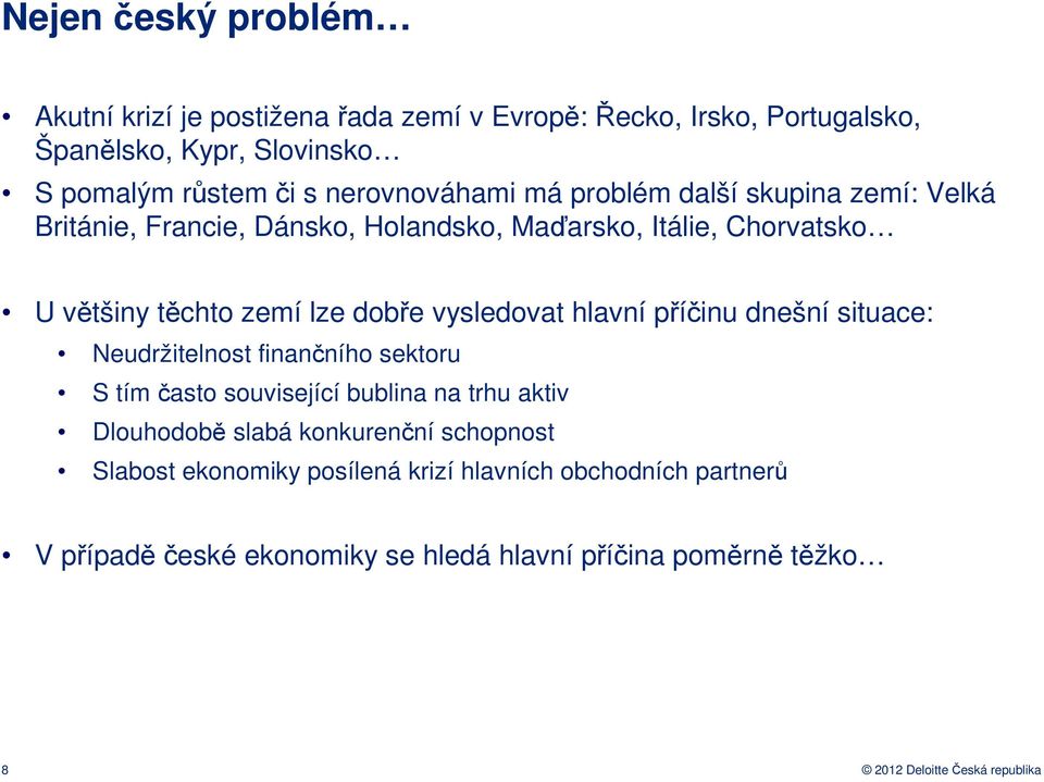 dobře vysledovat hlavní příčinu dnešní situace: Neudržitelnost finančního sektoru S tím často související bublina na trhu aktiv Dlouhodobě slabá