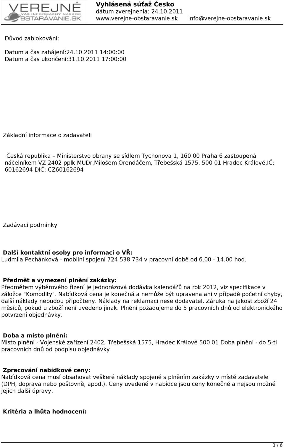 mudr.milošem Orendáčem, Třebešská 1575, 500 01 Hradec Králové,IČ: 60162694 DIČ: CZ60162694 Zadávací podmínky Další kontaktní osoby pro informaci o VŘ: Ludmila Pechánková - mobilní spojení 724 538 734