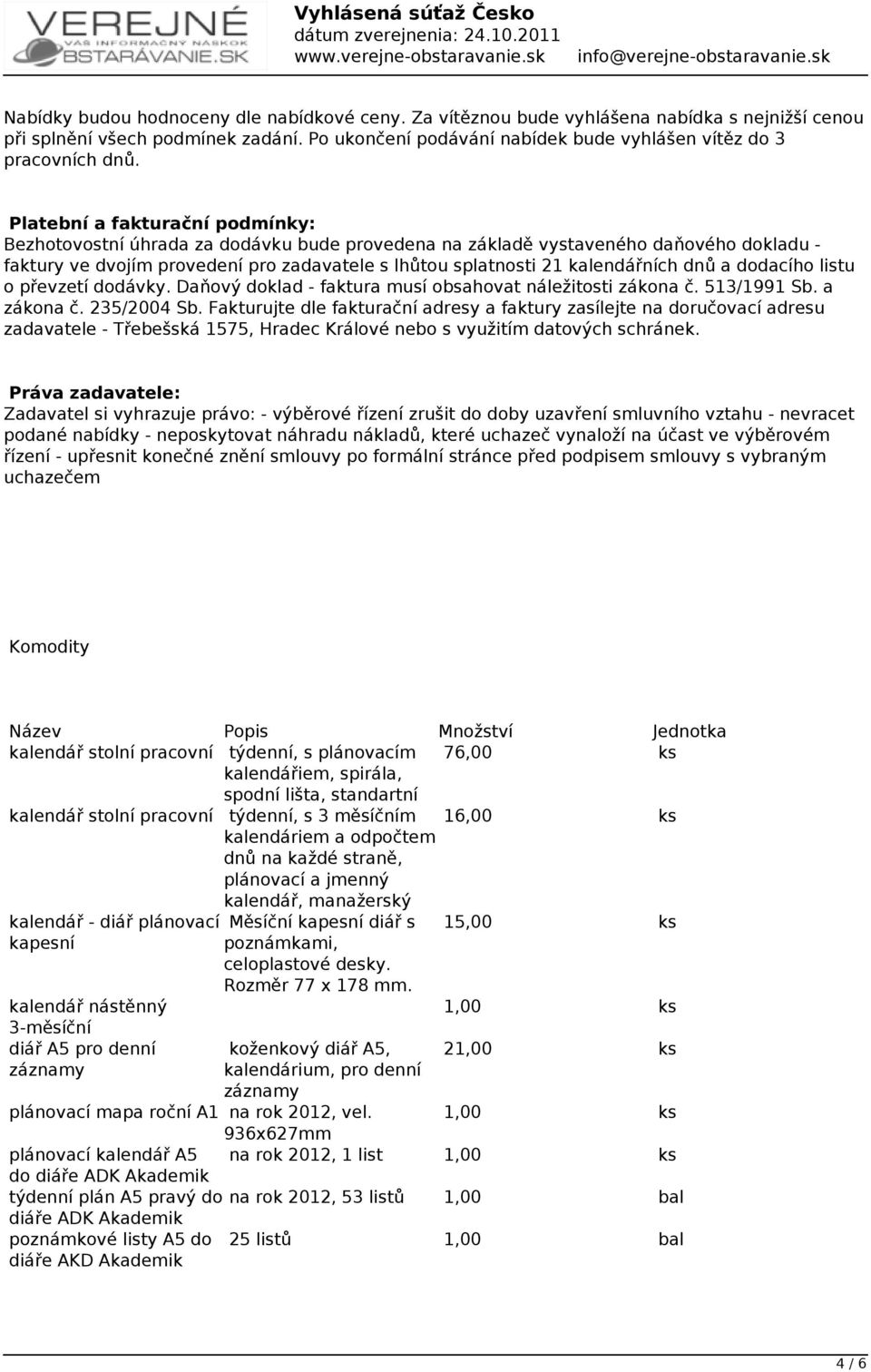 dnů a dodacího listu o převzetí dodávky. Daňový doklad - faktura musí obsahovat náležitosti zákona č. 513/1991 Sb. a zákona č. 235/2004 Sb.