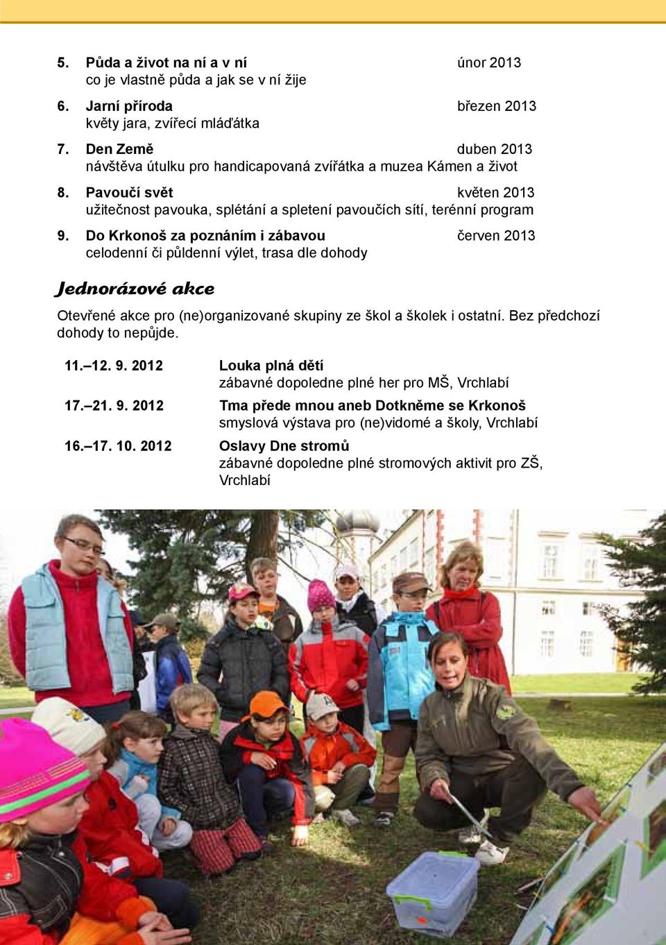 Do Krkonoš za poznáním i zábavou červen 2013 celodenní či půldenní výlet, trasa dle dohody Jednorázové akce Otevřené akce pro (ne)organizované skupiny ze škol a školek i ostatní.