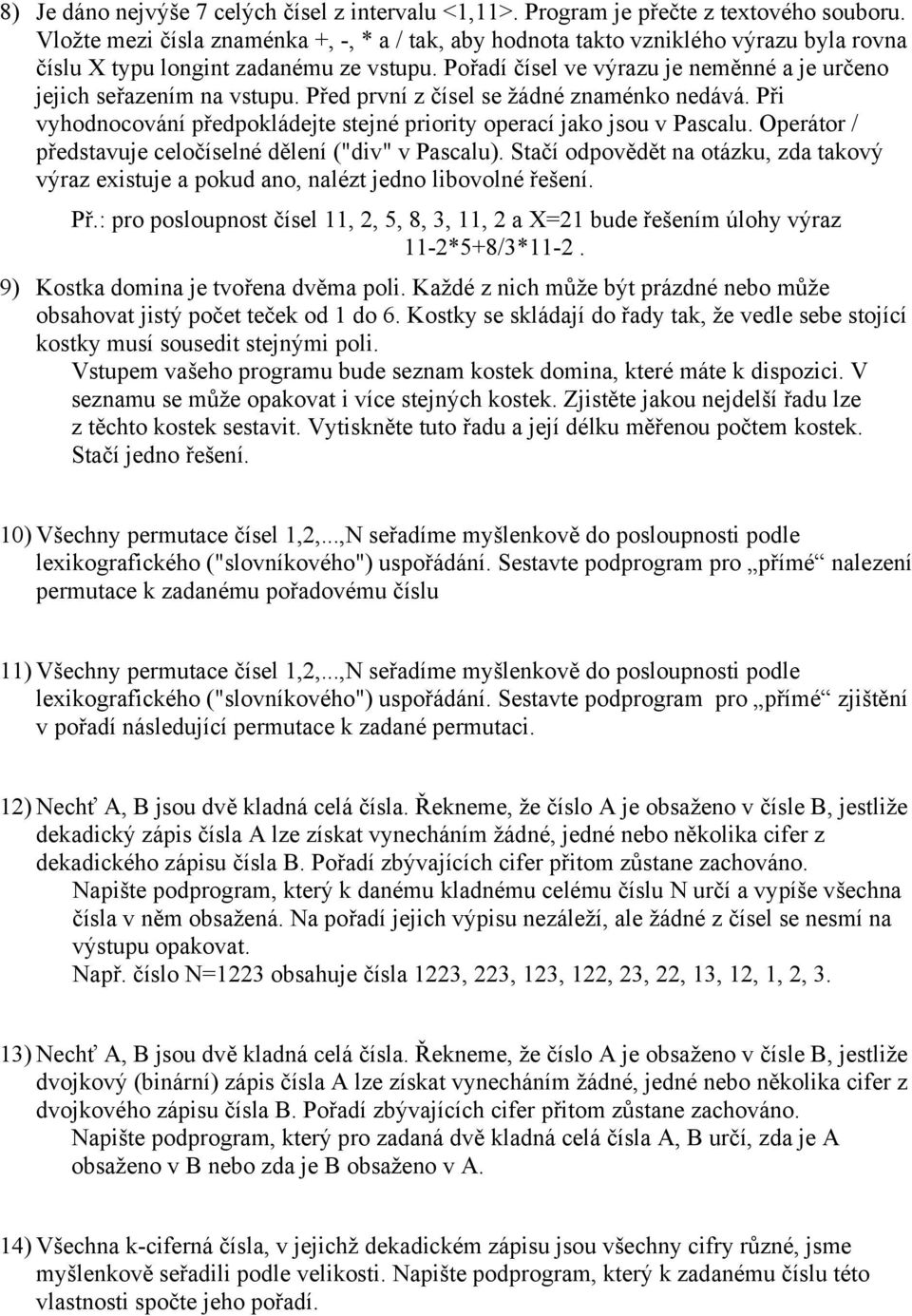 Pořadí čísel ve výrazu je neměnné a je určeno jejich seřazením na vstupu. Před první z čísel se žádné znaménko nedává. Při vyhodnocování předpokládejte stejné priority operací jako jsou v Pascalu.