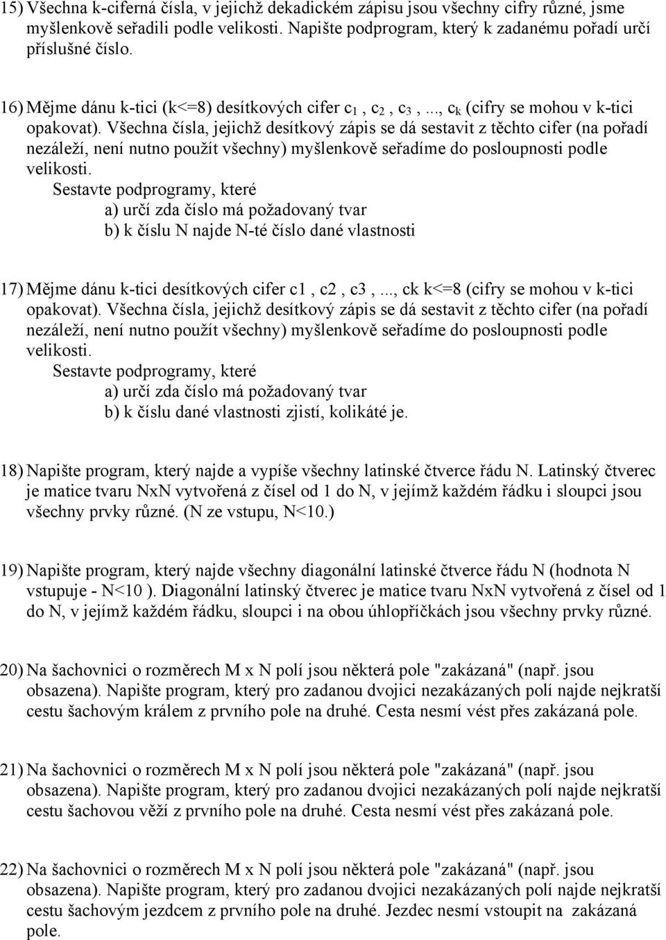 Všechna čísla, jejichž desítkový zápis se dá sestavit z těchto cifer (na pořadí nezáleží, není nutno použít všechny) myšlenkově seřadíme do posloupnosti podle velikosti.