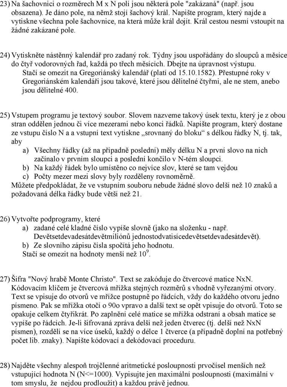 Týdny jsou uspořádány do sloupců a měsíce do čtyř vodorovných řad, každá po třech měsících. Dbejte na úpravnost výstupu. Stačí se omezit na Gregoriánský kalendář (platí od 15.10.1582).