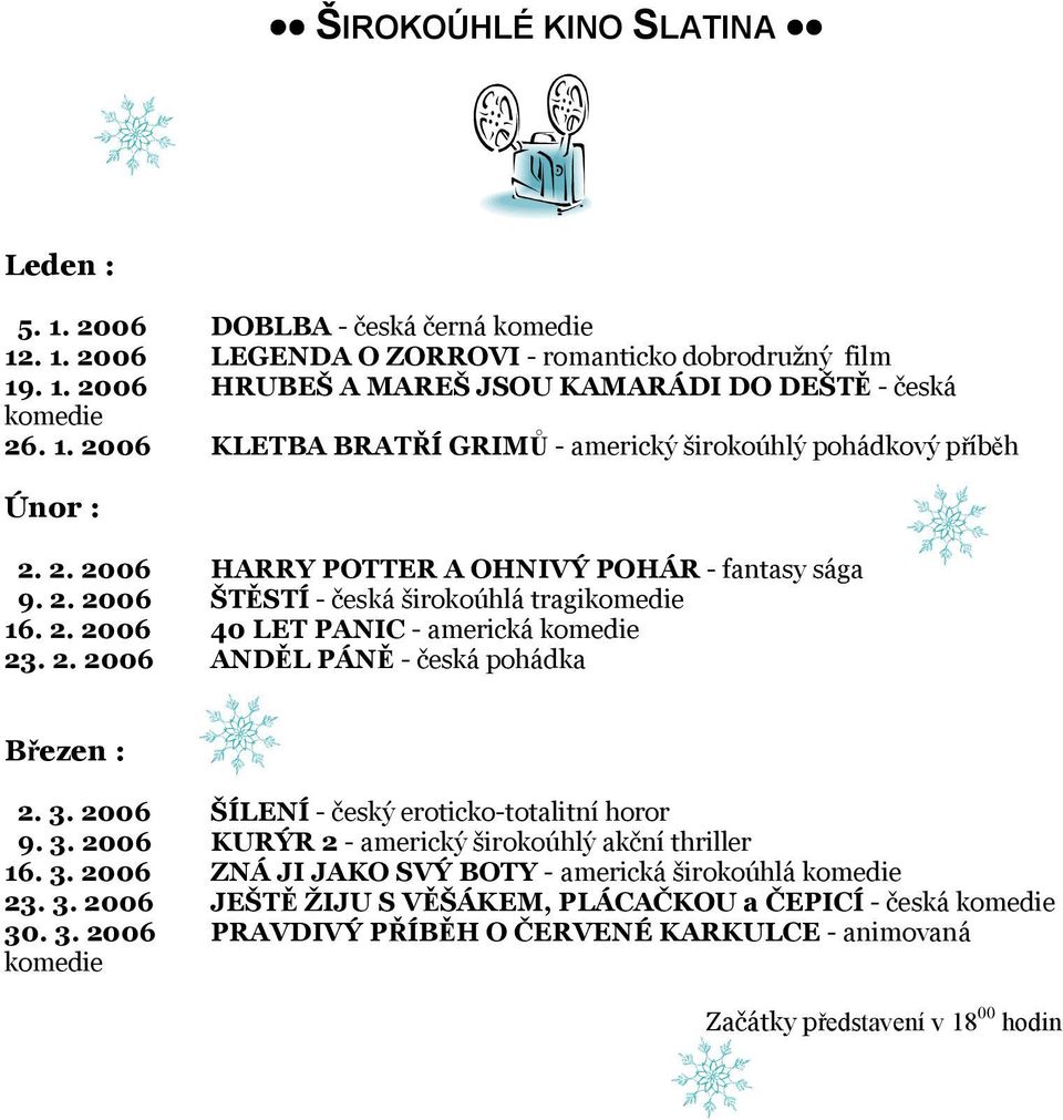 2. 2006 ANDĚL PÁNĚ - česká pohádka Březen : 2. 3. 2006 ŠÍLENÍ - český eroticko-totalitní horor 9. 3. 2006 KURÝR 2 - americký širokoúhlý akční thriller 16. 3. 2006 ZNÁ JI JAKO SVÝ BOTY - americká širokoúhlá komedie 23.