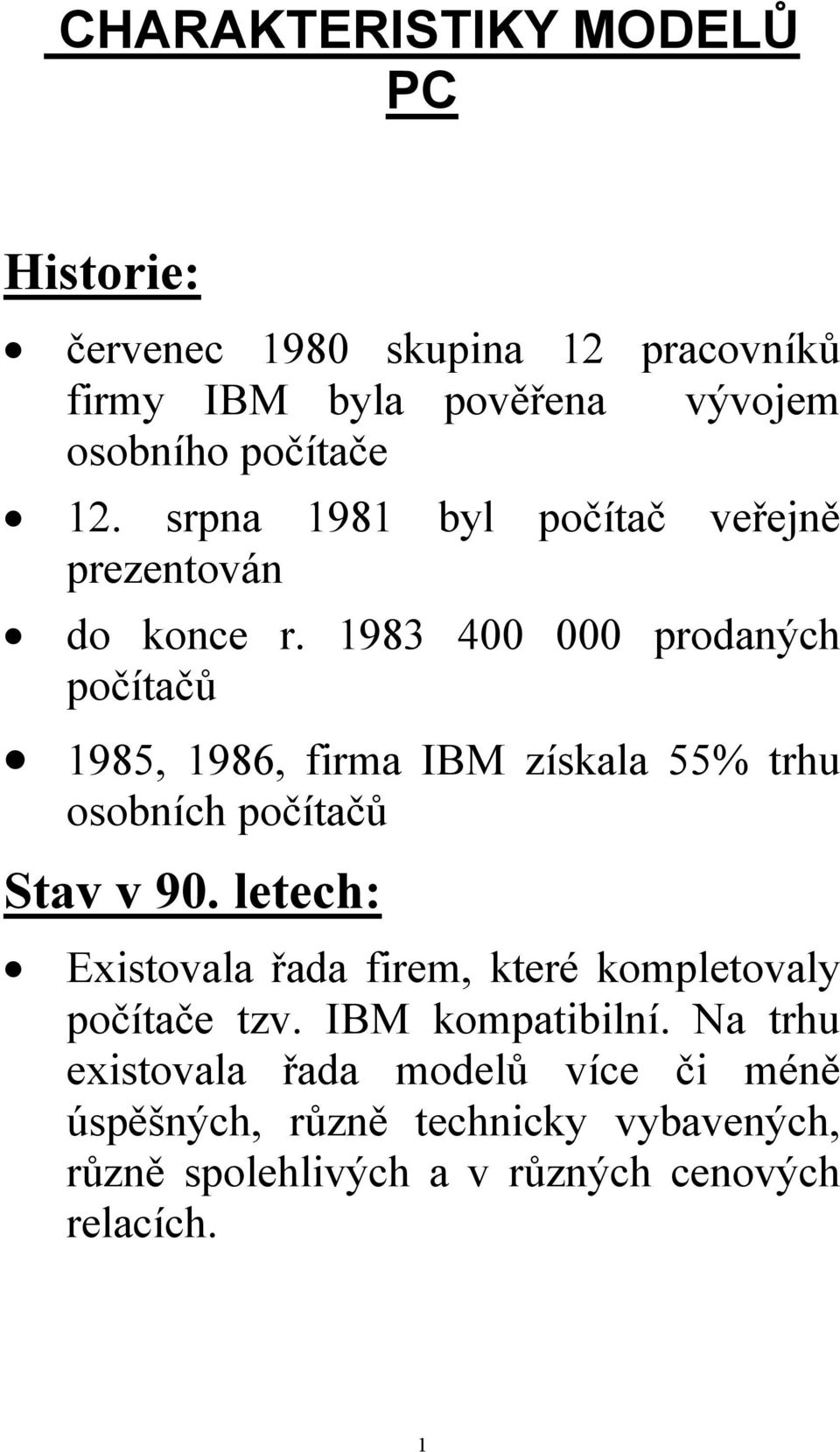 1983 400 000 prodaných počítačů 1985, 1986, firma IBM získala 55% trhu osobních počítačů Stav v 90.