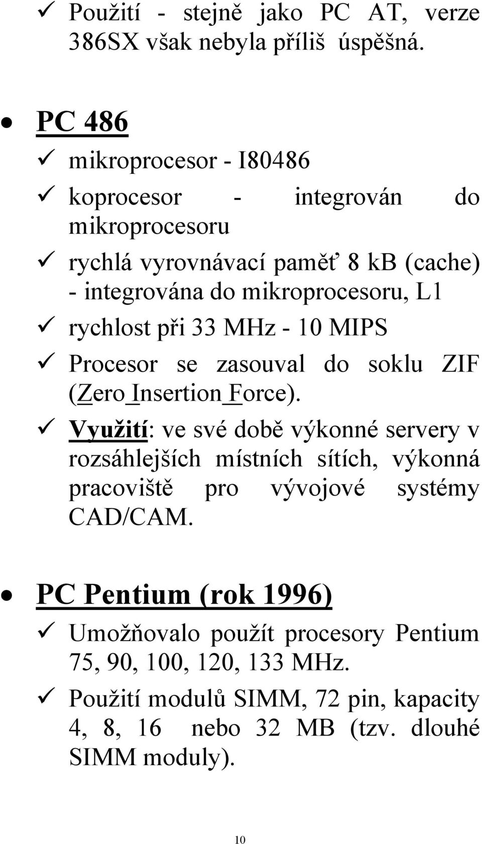 rychlost při 33 MHz - 10 MIPS Procesor se zasouval do soklu ZIF (Zero Insertion Force).