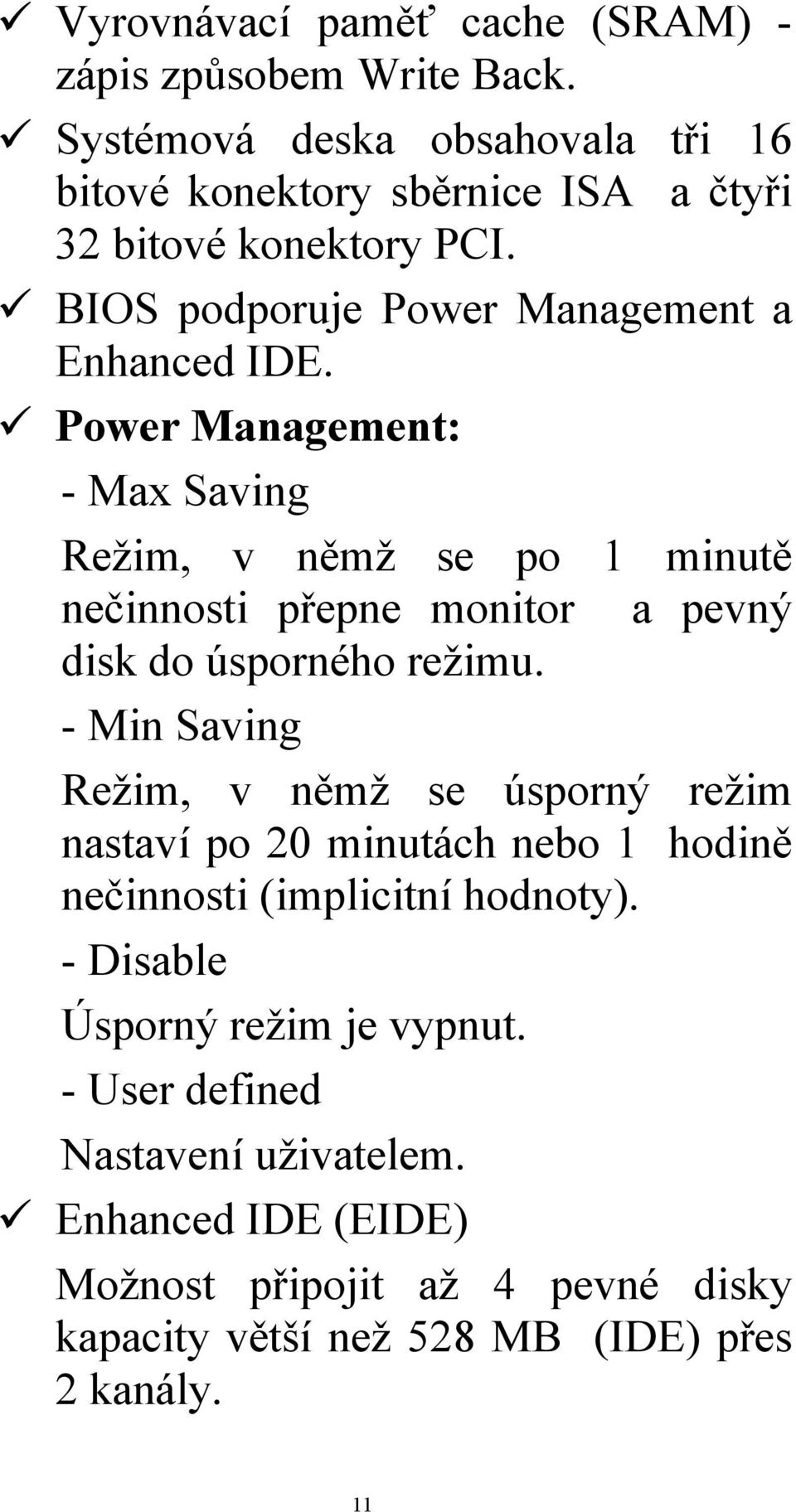 Power Management: - Max Saving Režim, v němž se po 1 minutě nečinnosti přepne monitor a pevný disk do úsporného režimu.