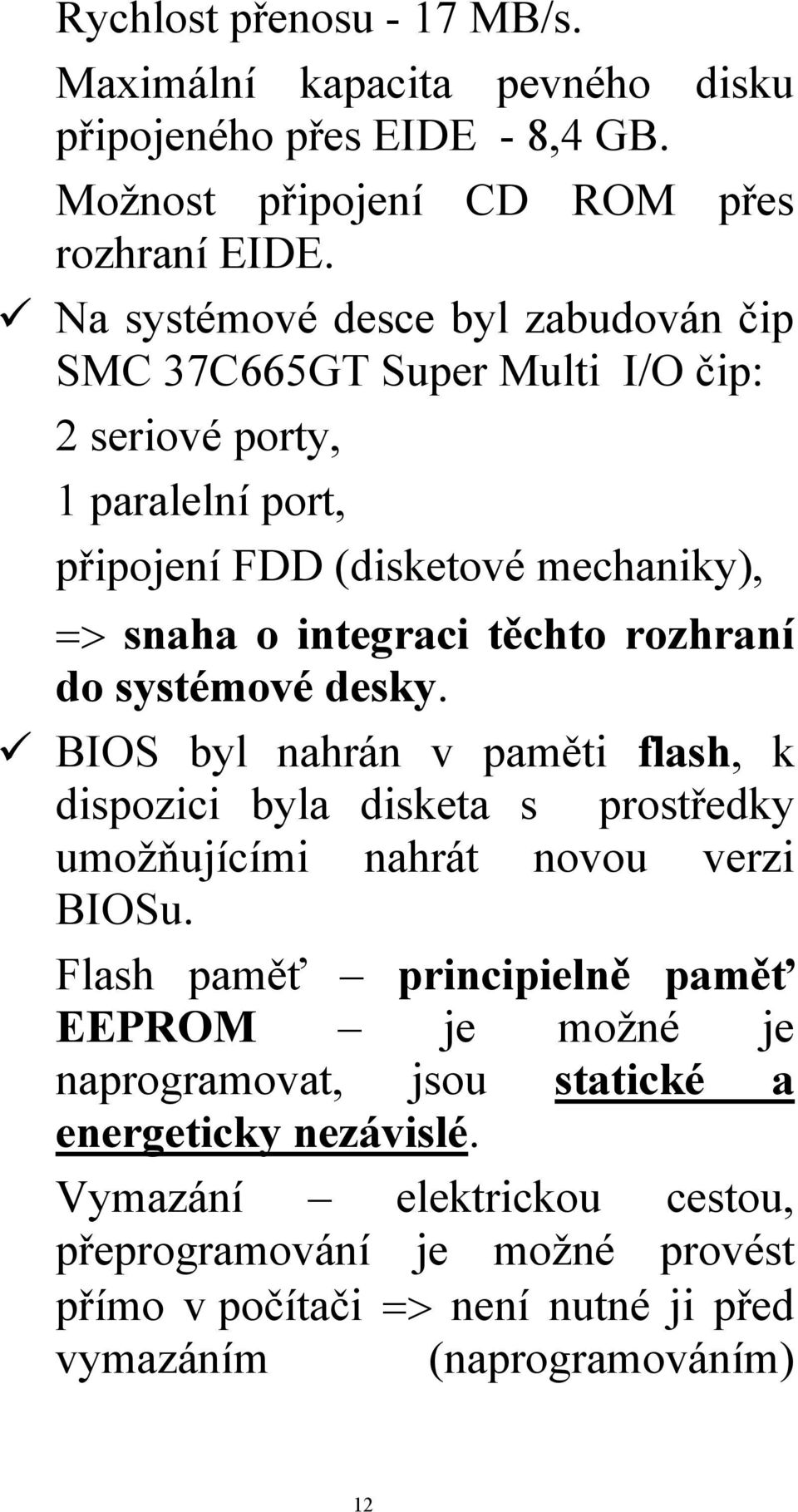 rozhraní do systémové desky. BIOS byl nahrán v paměti flash, k dispozici byla disketa s prostředky umožňujícími nahrát novou verzi BIOSu.