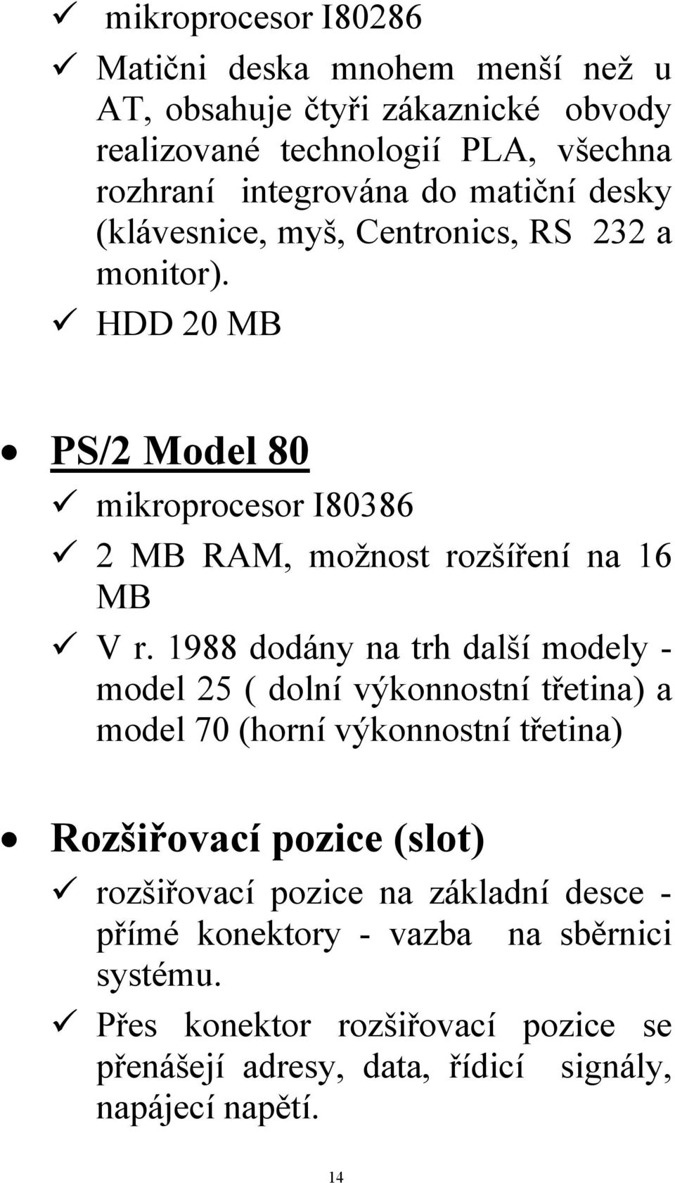 1988 dodány na trh další modely - model 25 ( dolní výkonnostní třetina) a model 70 (horní výkonnostní třetina) Rozšiřovací pozice (slot) rozšiřovací