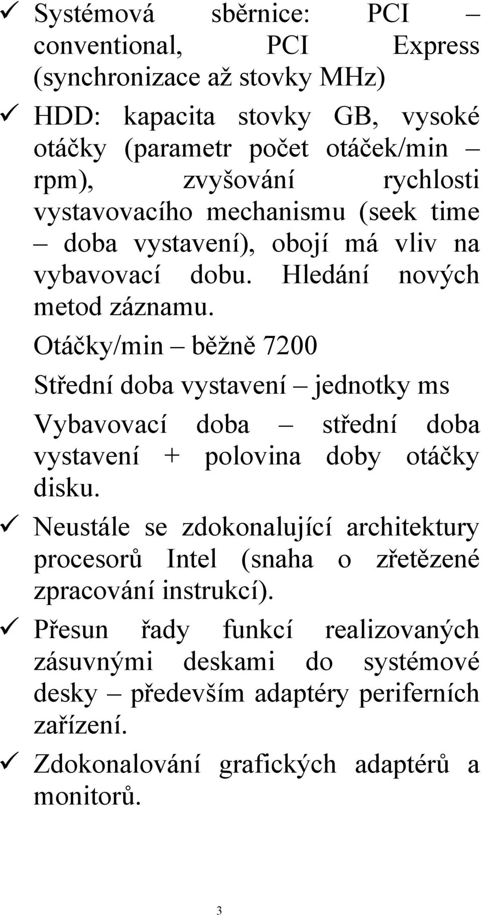 Otáčky/min běžně 7200 Střední doba vystavení jednotky ms Vybavovací doba střední doba vystavení + polovina doby otáčky disku.