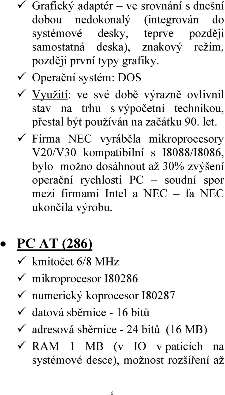 Firma NEC vyráběla mikroprocesory V20/V30 kompatibilní s I8088/I8086, bylo možno dosáhnout až 30% zvýšení operační rychlosti PC soudní spor mezi firmami Intel a NEC fa NEC