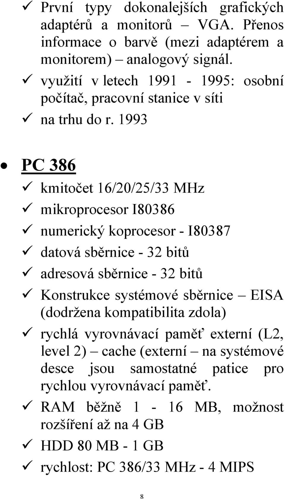 1993 PC 386 kmitočet 16/20/25/33 MHz mikroprocesor I80386 numerický koprocesor - I80387 datová sběrnice - 32 bitů adresová sběrnice - 32 bitů Konstrukce systémové