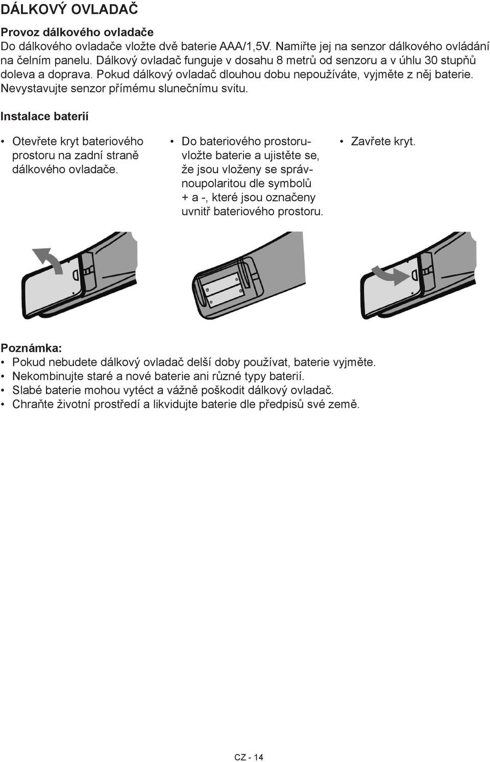 Nevystavujte senzor přímému slunečnímu svitu. Instalace baterií Otevřete kryt bateriového prostoru na zadní straně dálkového ovladače.