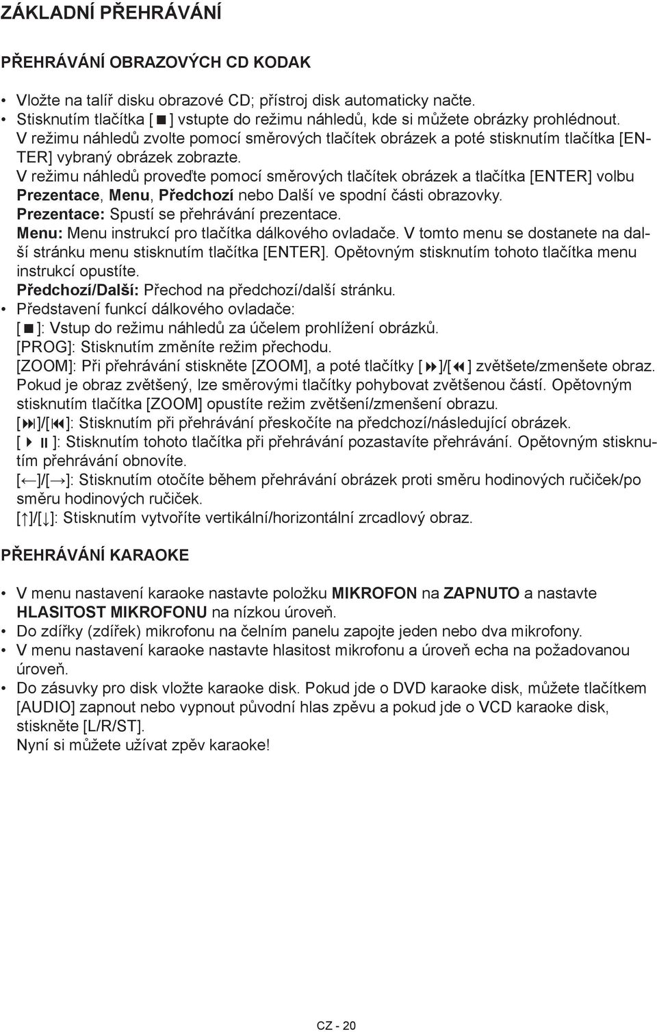 V režimu náhledů zvolte pomocí směrových tlačítek obrázek a poté stisknutím tlačítka [EN- TER] vybraný obrázek zobrazte.