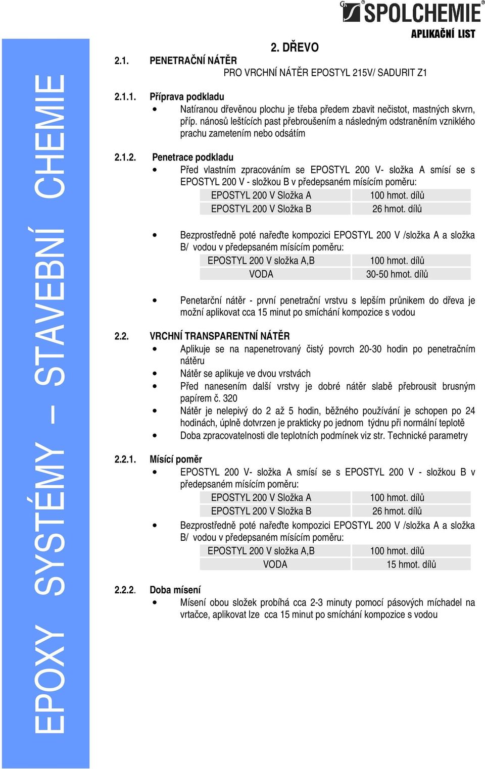 1.2. Penetrace podkladu Před vlastním zpracováním se EPOSTYL 200 V- složka A smísí se s EPOSTYL 200 V - složkou B v předepsaném mísícím poměru: EPOSTYL 200 V Složka A EPOSTYL 200 V Složka B 26 hmot.