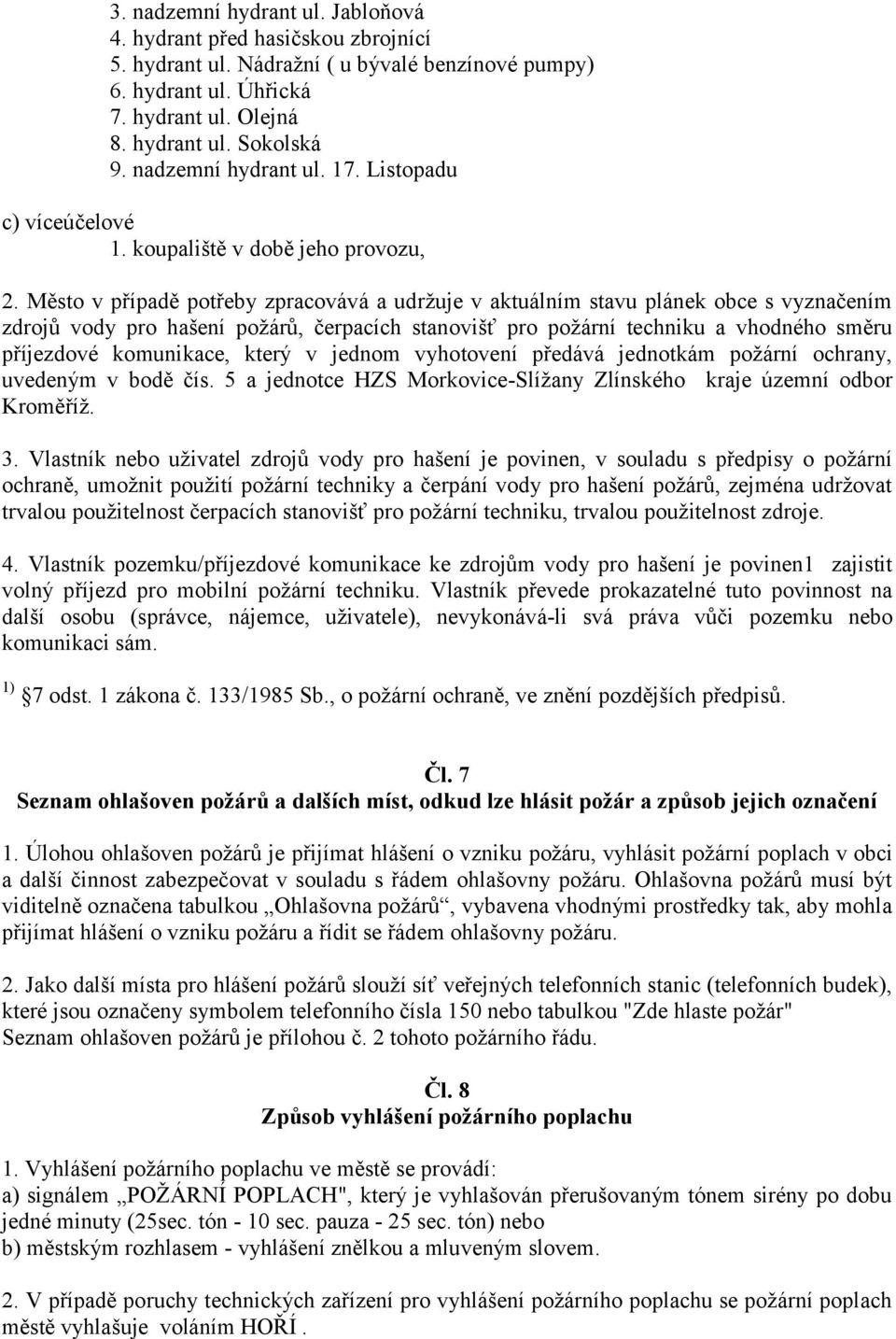 Město v případě potřeby zpracovává a udržuje v aktuálním stavu plánek obce s vyznačením zdrojů vody pro hašení požárů, čerpacích stanovišť pro požární techniku a vhodného směru příjezdové komunikace,