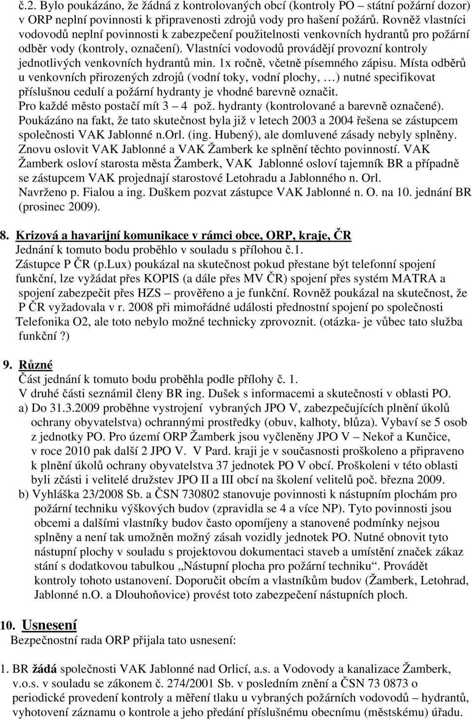 Vlastníci vodovodů provádějí provozní kontroly jednotlivých venkovních hydrantů min. 1x ročně, včetně písemného zápisu.