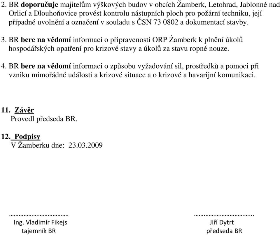 BR bere na vědomí informaci o připravenosti ORP Źamberk k plnění úkolů hospodářských opatření pro krizové stavy a úkolů za stavu ropné nouze. 4.