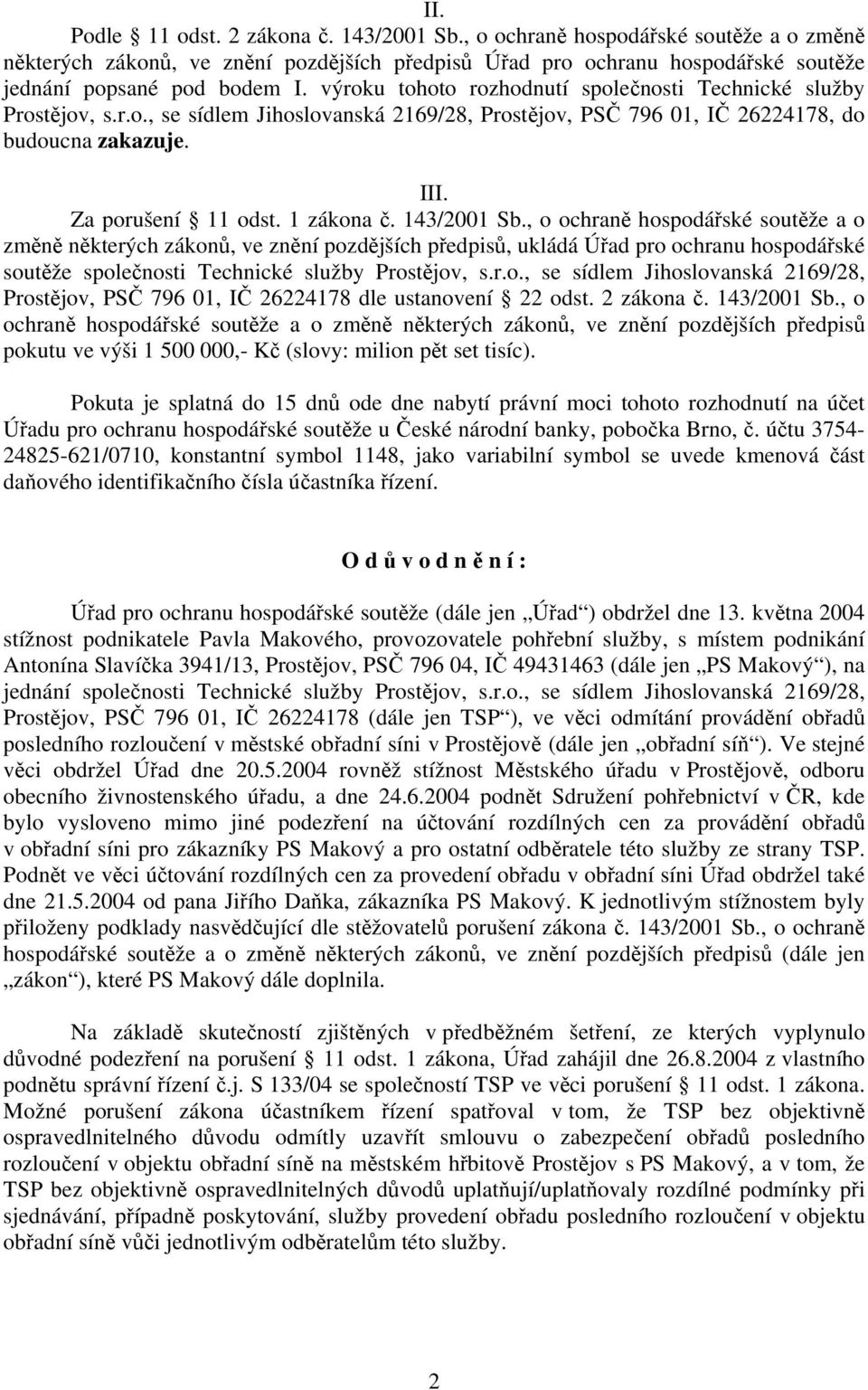 1 zákona č. 143/2001 Sb., o ochraně hospodářské soutěže a o změně některých zákonů, ve znění pozdějších předpisů, ukládá Úřad pro ochranu hospodářské soutěže společnosti Technické služby Prostějov, s.