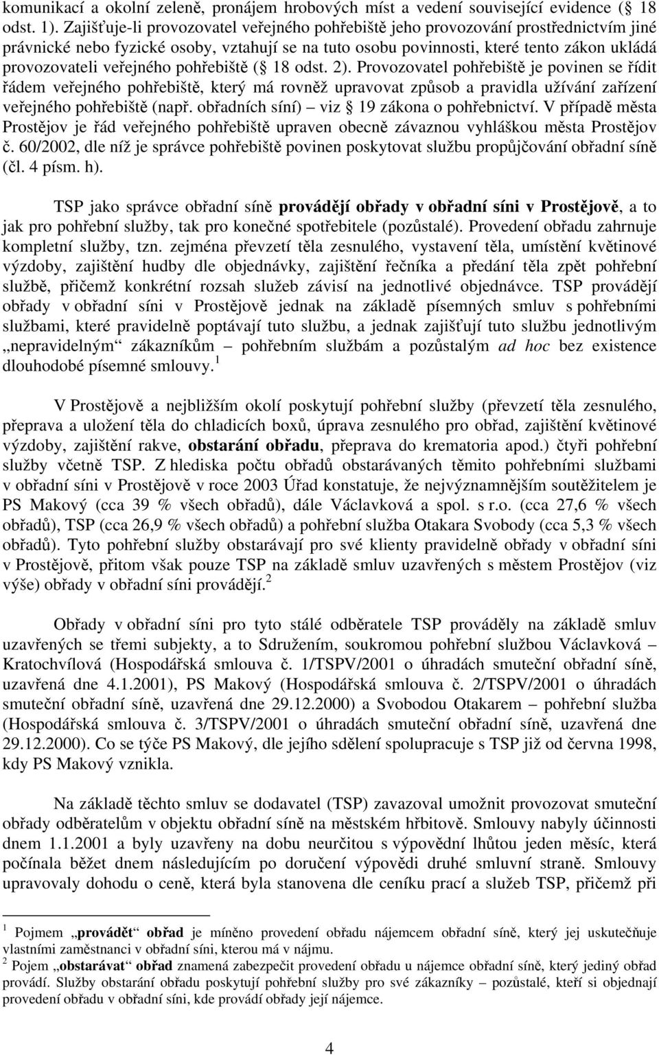 veřejného pohřebiště ( 18 odst. 2). Provozovatel pohřebiště je povinen se řídit řádem veřejného pohřebiště, který má rovněž upravovat způsob a pravidla užívání zařízení veřejného pohřebiště (např.