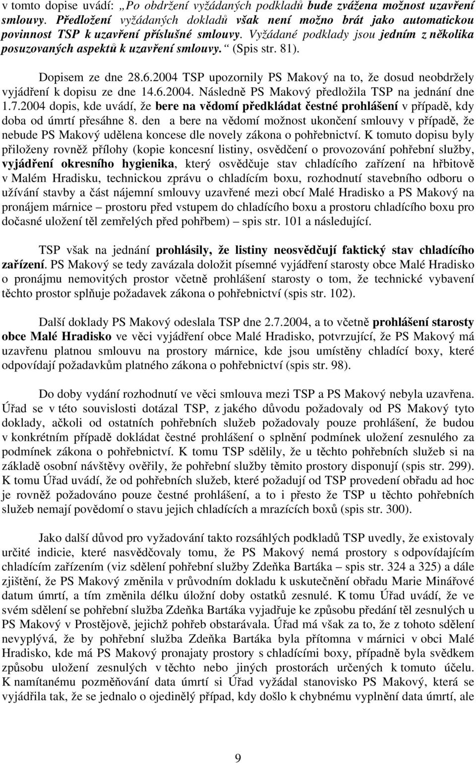 (Spis str. 81). Dopisem ze dne 28.6.2004 TSP upozornily PS Makový na to, že dosud neobdržely vyjádření k dopisu ze dne 14.6.2004. Následně PS Makový předložila TSP na jednání dne 1.7.