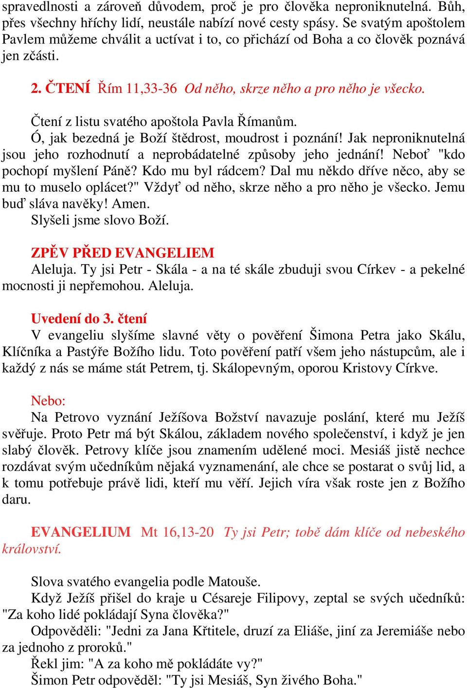 Čtení z listu svatého apoštola Pavla Římanům. Ó, jak bezedná je Boží štědrost, moudrost i poznání! Jak neproniknutelná jsou jeho rozhodnutí a neprobádatelné způsoby jeho jednání!