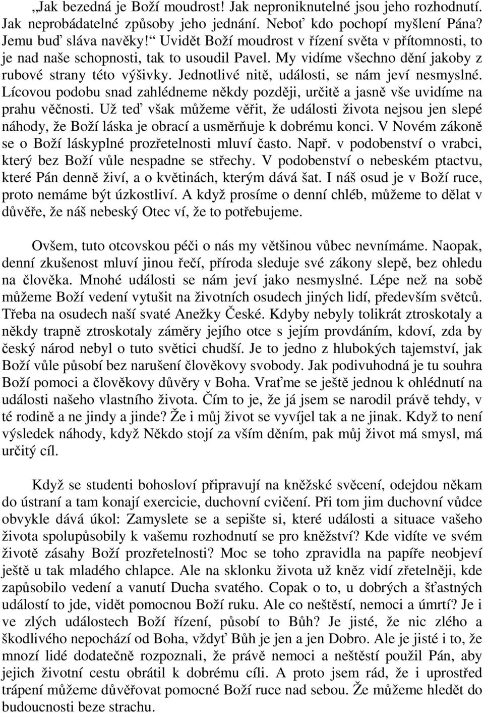 Jednotlivé nitě, události, se nám jeví nesmyslné. Lícovou podobu snad zahlédneme někdy později, určitě a jasně vše uvidíme na prahu věčnosti.