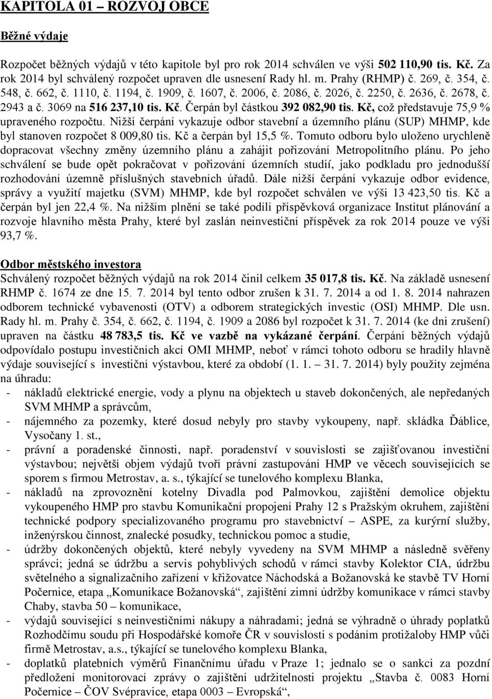 Čerpán byl částkou 392 082,90 tis. Kč, což představuje 75,9 % upraveného rozpočtu. Nižší čerpání vykazuje odbor stavební a územního plánu (SUP) MHMP, kde byl stanoven rozpočet 8 009,80 tis.