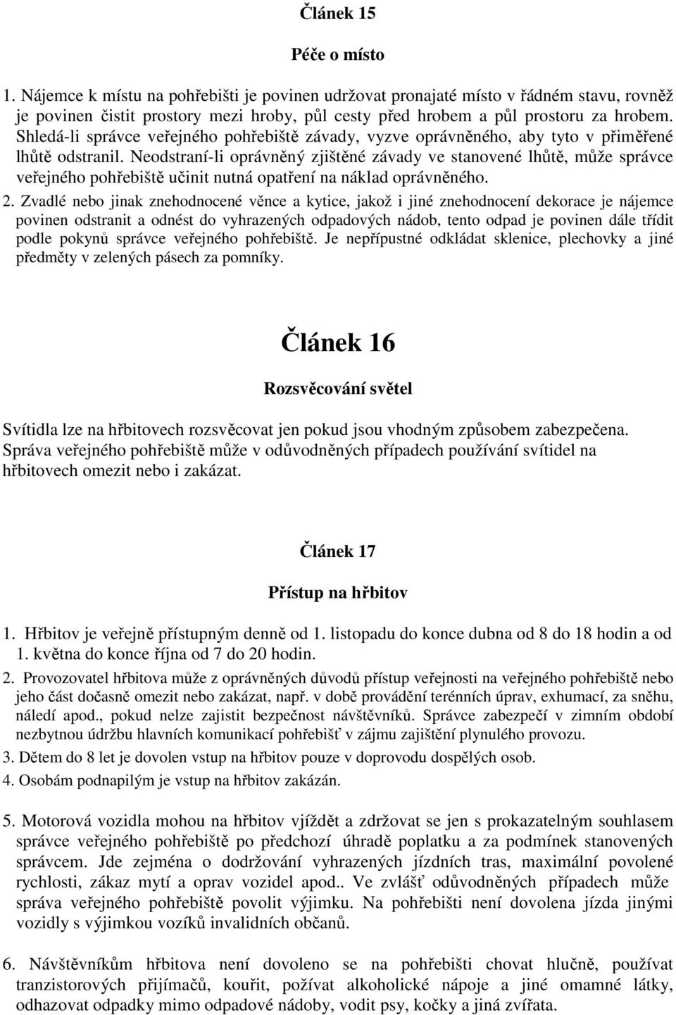 Shledá-li správce veřejného pohřebiště závady, vyzve oprávněného, aby tyto v přiměřené lhůtě odstranil.