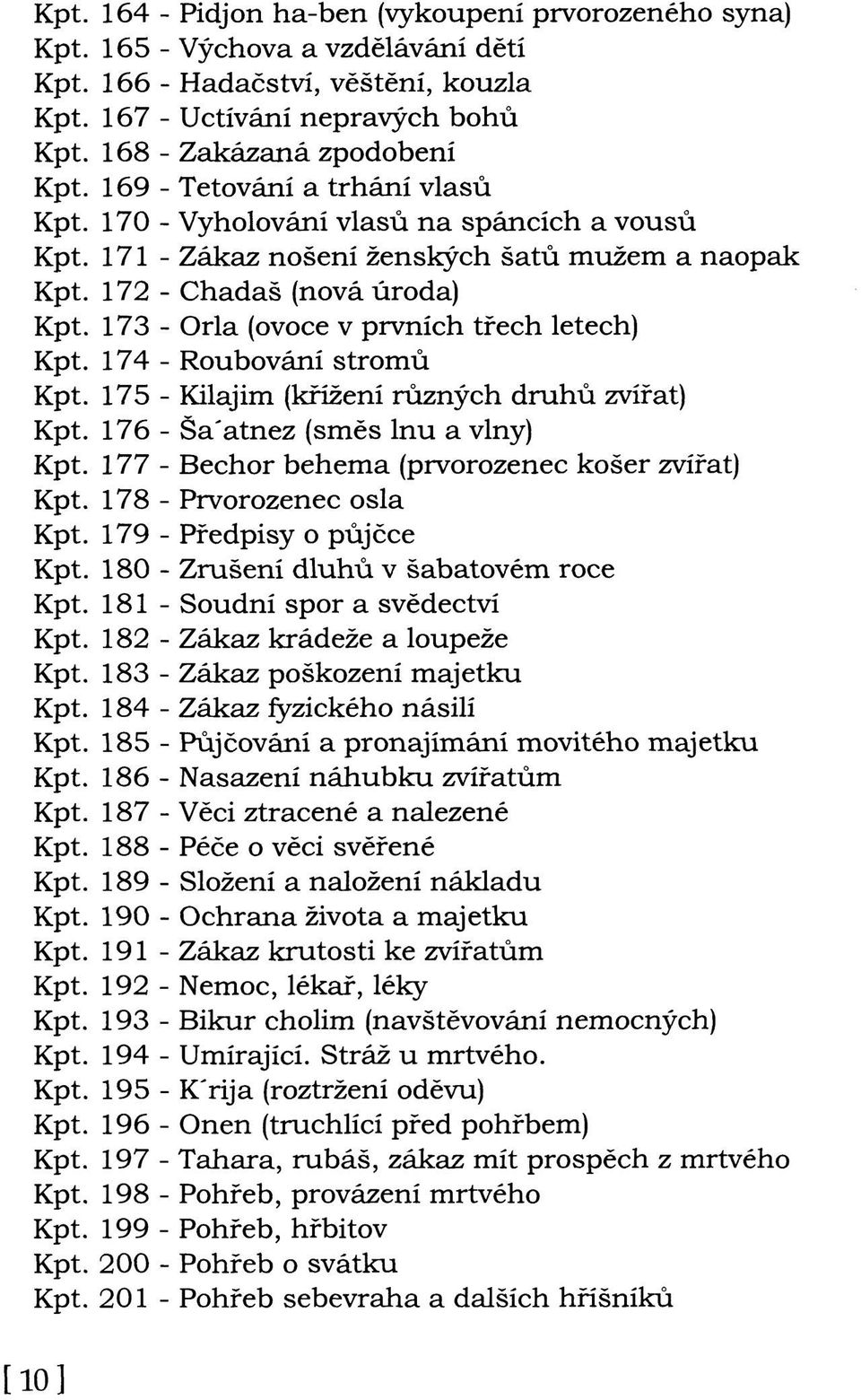 173 - Orla (ovoce v prvních třech letech) Kpt. 174 - Roubování stromů Kpt. 175 - Kilajim (křížení různých druhů zvířat) Kpt. 176 - Ša'atnez (směs lnu a vlny) Kpt.