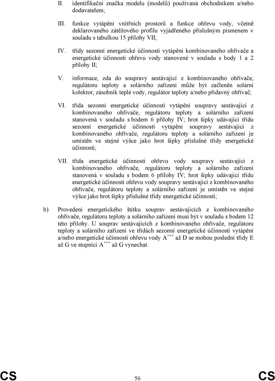 písmenem v souladu s tabulkou 15 přílohy VII; třídy sezonní energetické účinnosti vytápění kombinovaného ohřívače a energetické účinnosti ohřevu vody stanovené v souladu s body 1 a 2 přílohy II; V.