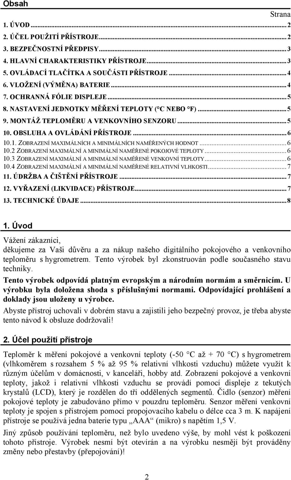 .. 6 10.1. ZOBRAZENÍ MAXIMÁLNÍCH A MINIMÁLNÍCH NAMĚŘENÝCH HODNOT... 6 10.2 ZOBRAZENÍ MAXIMÁLNÍ A MINIMÁLNÍ NAMĚŘENÉ POKOJOVÉ TEPLOTY... 6 10.3 ZOBRAZENÍ MAXIMÁLNÍ A MINIMÁLNÍ NAMĚŘENÉ VENKOVNÍ TEPLOTY.