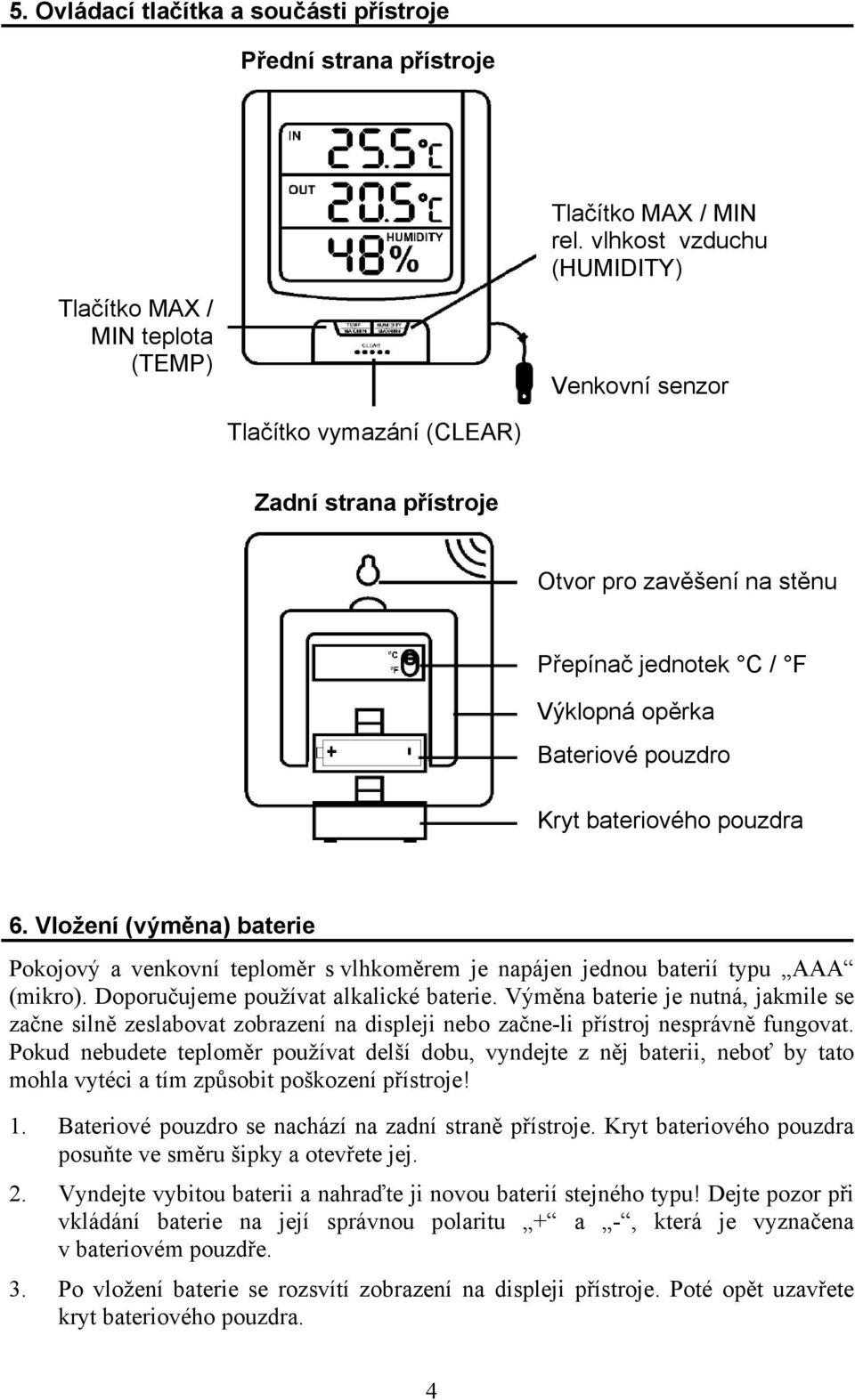 pouzdra 6. Vložení (výměna) baterie Pokojový a venkovní teploměr s vlhkoměrem je napájen jednou baterií typu AAA (mikro). Doporučujeme používat alkalické baterie.