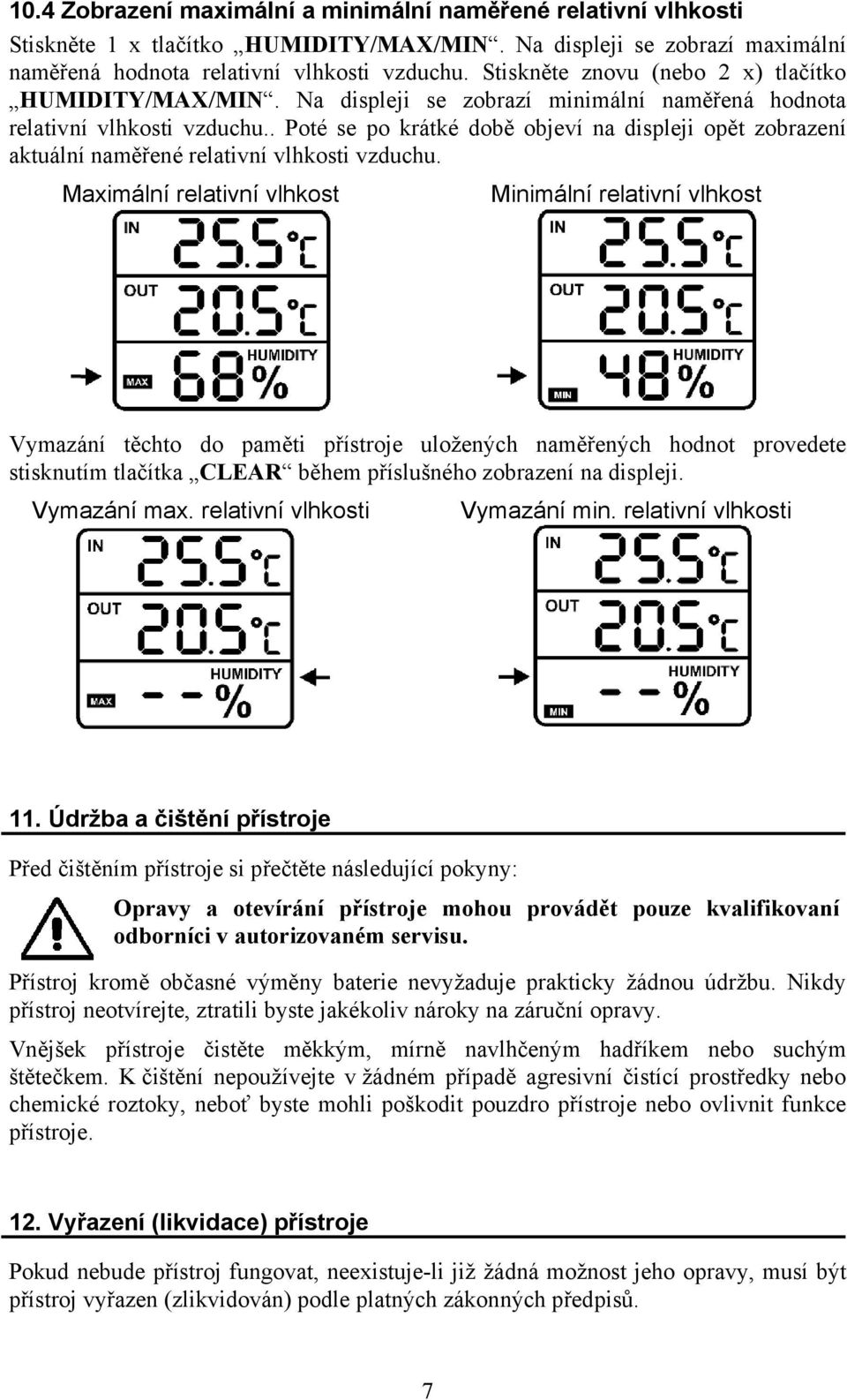 . Poté se po krátké době objeví na displeji opět zobrazení aktuální naměřené relativní vlhkosti vzduchu.