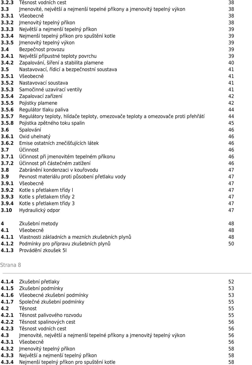 5 Nastavovací, řídicí a bezpečnostní soustava 41 3.5.1 Všeobecně 41 3.5.2 Nastavovací soustava 41 3.5.3 Samočinné uzavírací ventily 41 3.5.4 Zapalovací zařízení 42 3.5.5 Pojistky plamene 42 3.5.6 Regulátor tlaku paliva 44 3.